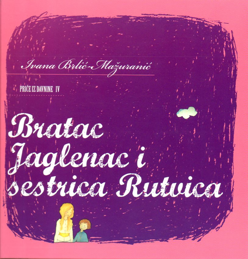 Ivana Brlić-Mažuranić: BRATAC JAGLENAC I SESTRICA RUTVICA